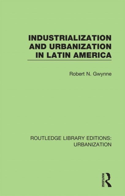 Robert Gwynne - Industrialization and Urbanization in Latin America, E-bok