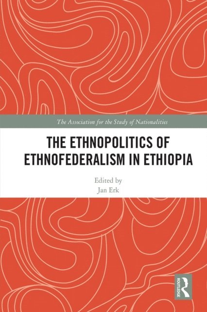 Jan Erk - Ethnopolitics of Ethnofederalism in Ethiopia, E-bok