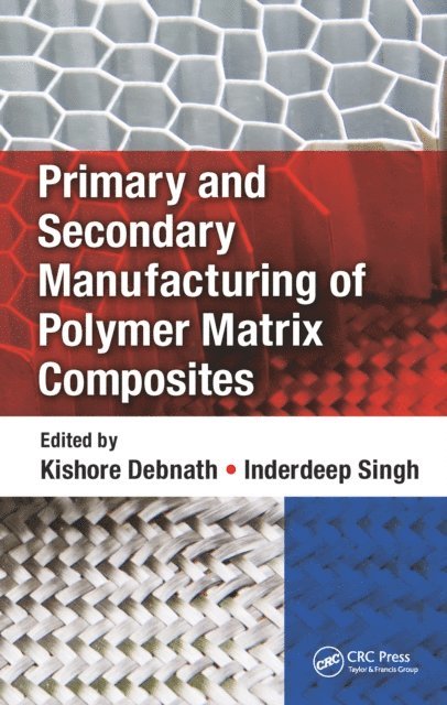 Inderdeep Singh, Kishore Debnath - Primary and Secondary Manufacturing of Polymer Matrix Composites, E-bok