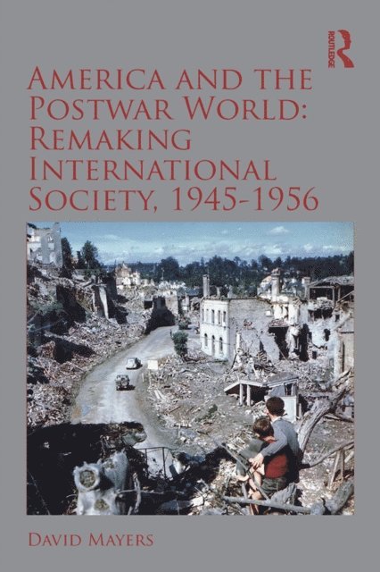 David Mayers - America and the Postwar World: Remaking International Society, 1945-1956, E-bok