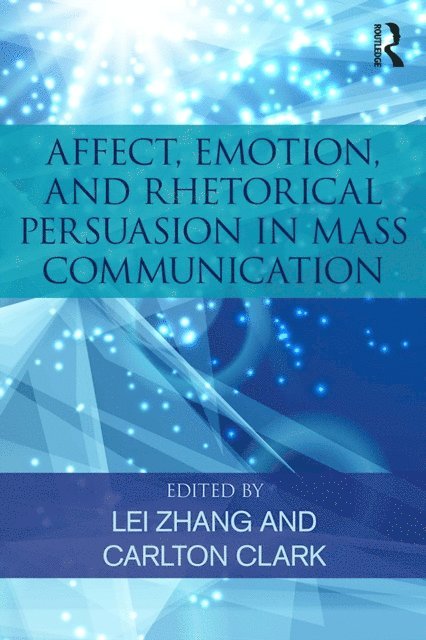 Carlton Clark, Lei Zhang - Affect, Emotion, and Rhetorical Persuasion in Mass Communication, E-bok