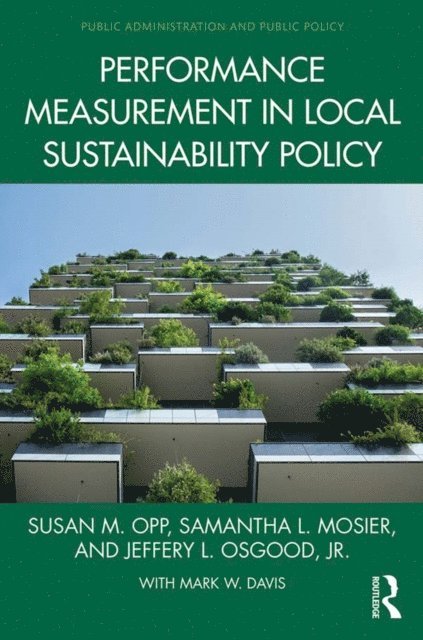 Jr. Jeffery L. Osgood, Samantha L. Mosier, Susan M. Opp - Performance Measurement in Local Sustainability Policy, E-bok
