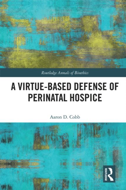 Aaron D. Cobb - Virtue-Based Defense of Perinatal Hospice, E-bok
