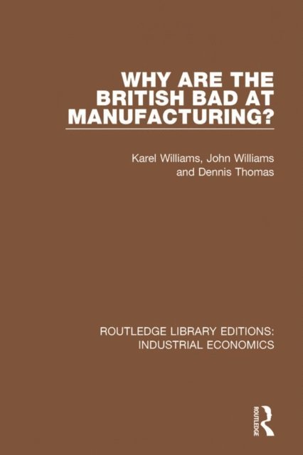 Dennis Thomas, John Williams, Karel Williams - Why are the British Bad at Manufacturing?, E-bok