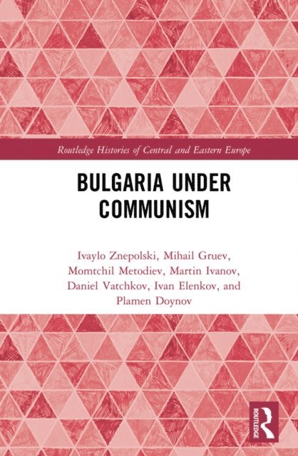 Plamen Doynov, Ivan Elenkov, Daniel Vatchkov, Martin Ivanov, Momtchil Metodiev, Mihail Gruev, Ivaylo Znepolski - Bulgaria under Communism, E-bok