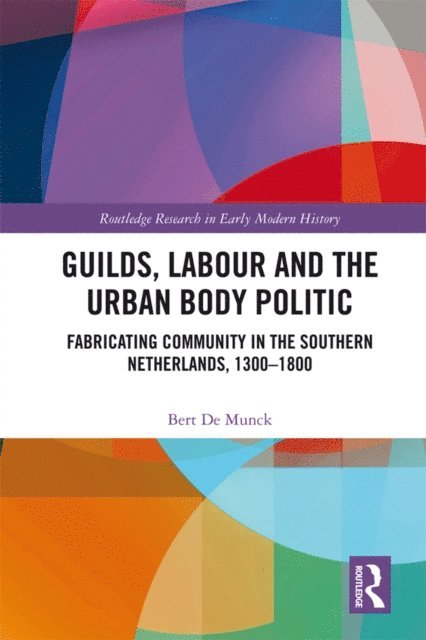 Bert De Munck - Guilds, Labour and the Urban Body Politic, E-bok