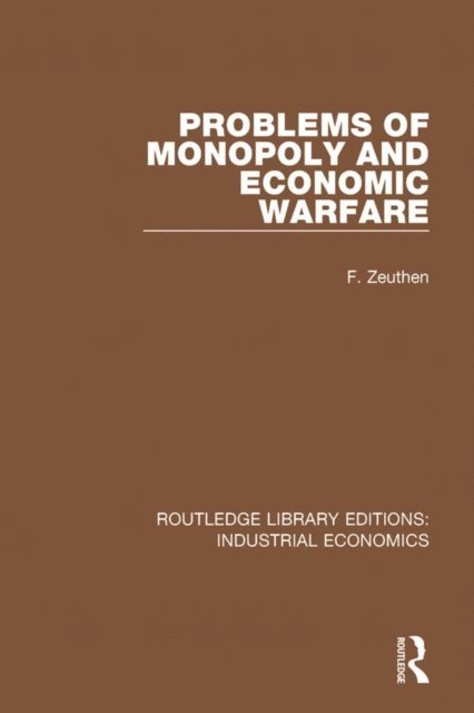 F. Zeuthen - Problems of Monopoly and Economic Warfare, E-bok