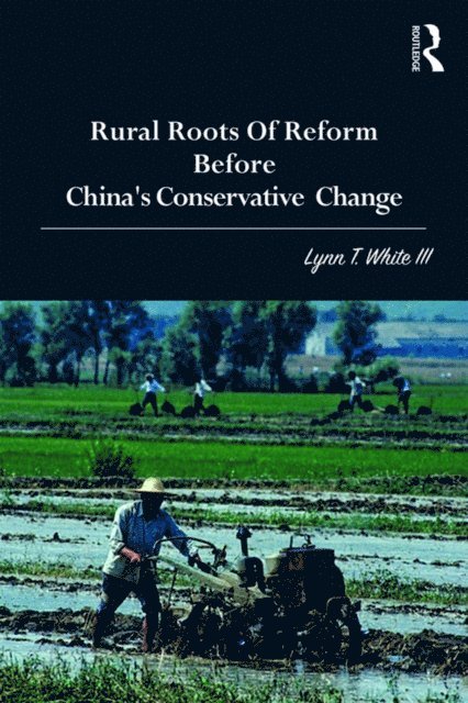 Lynn T. White III - Rural Roots of Reform Before China's Conservative Change, E-bok