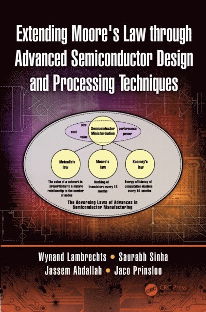 Jaco Prinsloo, Jassem Ahmed Abdallah, Saurabh Sinha, Wynand Lambrechts - Extending Moore's Law through Advanced Semiconductor Design and Processing Techniques, E-bok