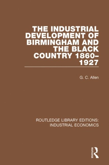 G.C. Allen - Industrial Development of Birmingham and the Black Country, 1860-1927, E-bok