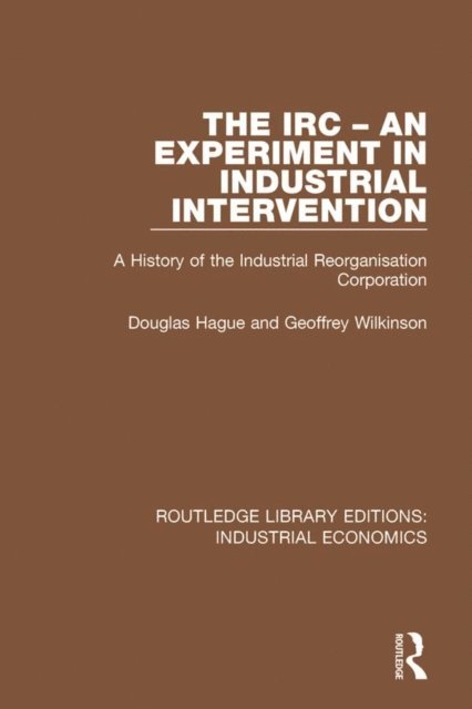 Geoffrey Wilkinson, Douglas Hague - IRC - An Experiment in Industrial Intervention, E-bok