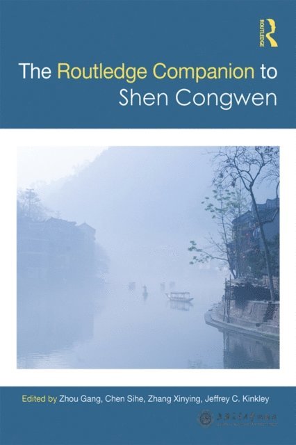 Jeffrey C Kinkley, Zhang Xinying, Sihe Chen, Gang Zhou - Routledge Companion to Shen Congwen, E-bok