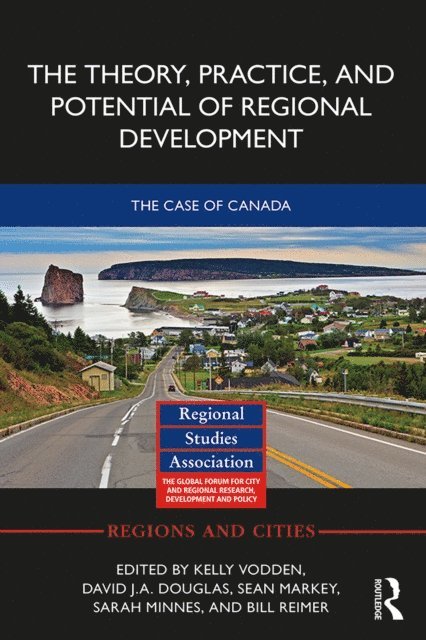 Bill Reimer, Sarah Minnes, Sean Markey, David Douglas, Kelly Vodden - Theory, Practice and Potential of Regional Development, E-bok