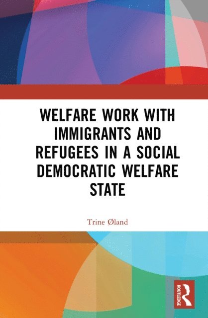 Trine oland - Welfare Work with Immigrants and Refugees in a Social Democratic Welfare State, E-bok