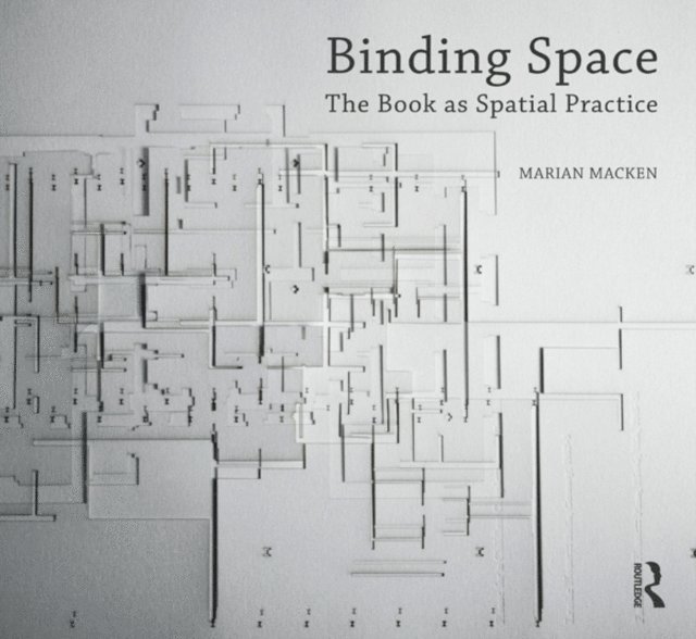 Marian Macken - Binding Space: The Book as Spatial Practice, E-bok