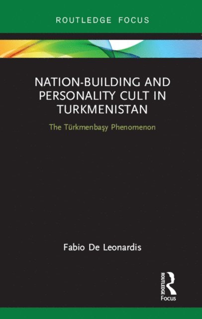 Fabio De Leonardis - Nation-Building and Personality Cult in Turkmenistan, E-bok
