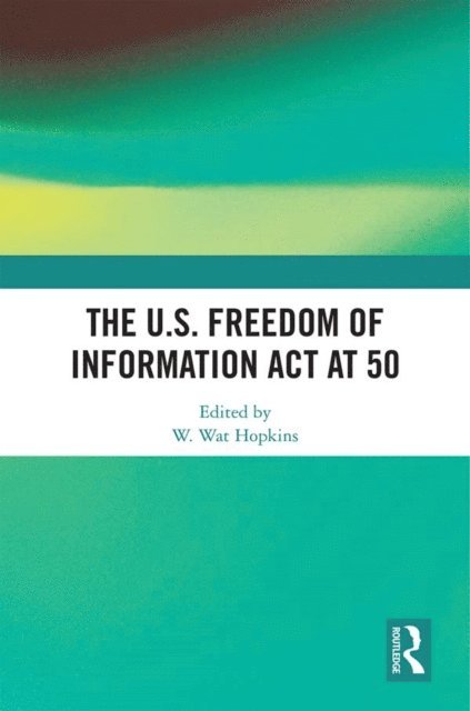 W. Wat Hopkins - U.S. Freedom of Information Act at 50, E-bok