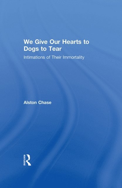 Alston Chase - We Give Our Hearts to Dogs to Tear, E-bok