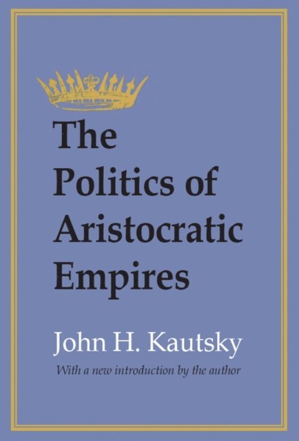 John H. Kautsky - Politics of Aristocratic Empires, E-bok