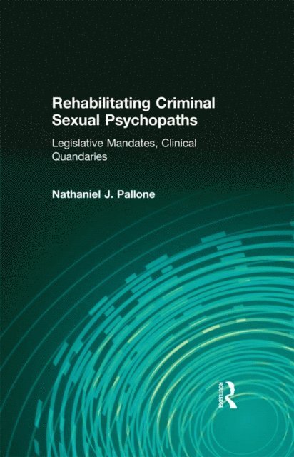 Nathaniel J. Pallone - Rehabilitating Criminal Sexual Psychopaths, E-bok