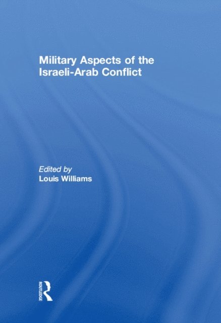 Louis Williams - Military Aspects of the Israeli-Arab Conflict, E-bok
