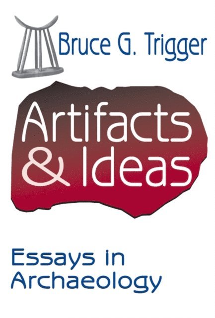 Bruce Trigger - Artifacts and Ideas, E-bok