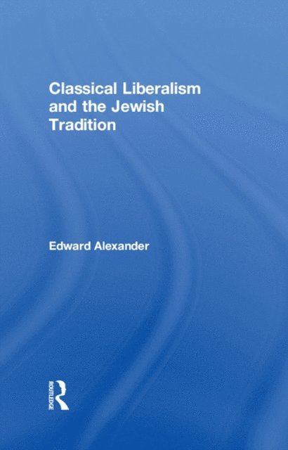 Edward Alexander - Classical Liberalism and the Jewish Tradition, E-bok