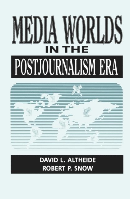 David Altheide - Media Worlds in the Postjournalism Era, E-bok