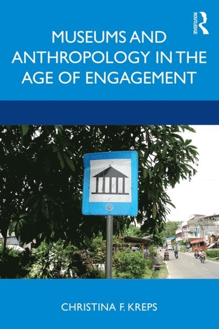 Christina Kreps - Museums and Anthropology in the Age of Engagement, E-bok