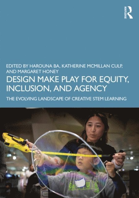 Margaret Honey, Katherine McMillan Culp, Harouna Ba - Design Make Play for Equity, Inclusion, and Agency, E-bok