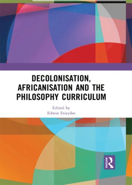 Edwin Etieyibo - Decolonisation, Africanisation and the Philosophy Curriculum, E-bok