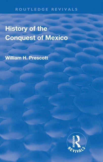 William Prescott, John Foster Kirk - Revival: History of the Conquest of Mexico (1886), E-bok