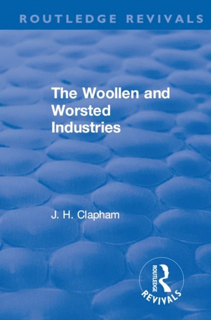 J. H. Clapham - Revival: The Woollen and Worsted Industries (1907), E-bok