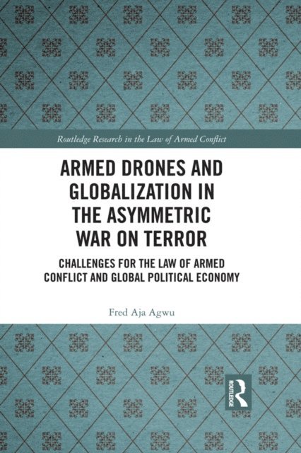 Fred Aja Agwu - Armed Drones and Globalization in the Asymmetric War on Terror, E-bok