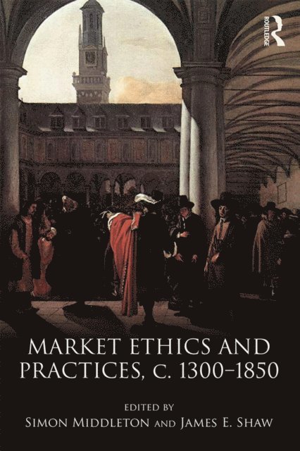 James E. Shaw, Simon Middleton - Market Ethics and Practices, c.1300a &quote;1850, E-bok
