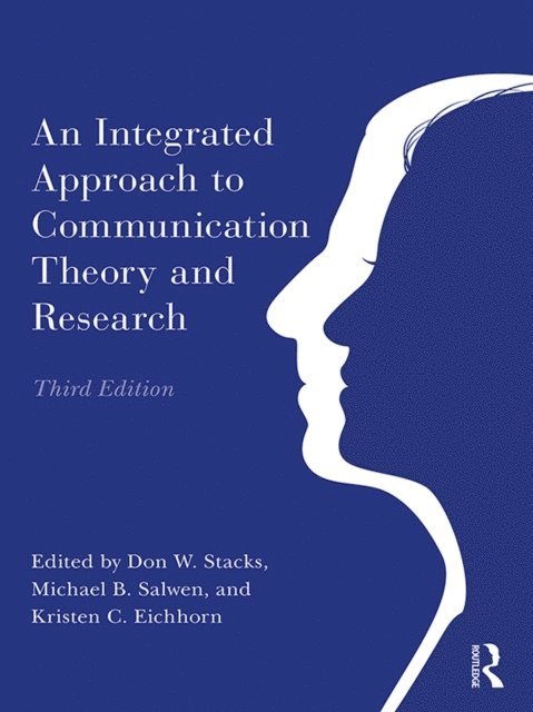 Kristen C. Eichhorn, Michael B. Salwen, Don W. Stacks - Integrated Approach to Communication Theory and Research, E-bok