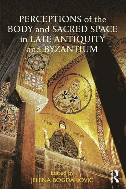 Jelena Bogdanovic - Perceptions of the Body and Sacred Space in Late Antiquity and Byzantium, E-bok