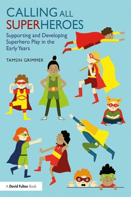 Tamsin Grimmer - Calling All Superheroes: Supporting and Developing Superhero Play in the Early Years, E-bok