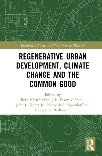Eugene A. Wilkerson, Kenneth S. Sagendorf, Jr. John L. Knott, Beatrice Frank, Beth Caniglia - Regenerative Urban Development, Climate Change and the Common Good, E-bok