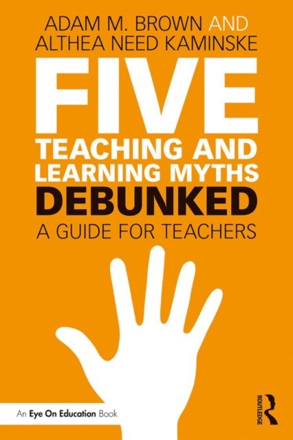 Althea Need Kaminske, Adam M. Brown - Five Teaching and Learning Myths-Debunked, E-bok