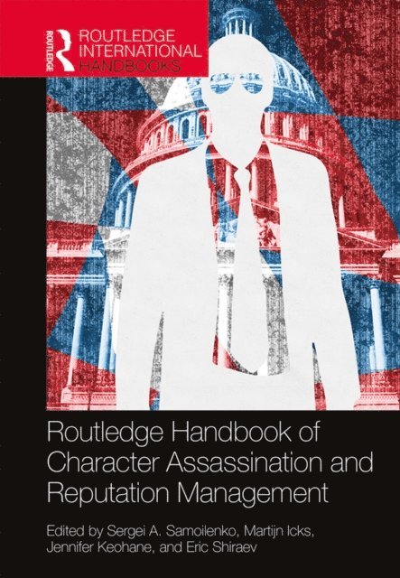 Eric Shiraev, Jennifer Keohane, Martijn Icks, Sergei A. Samoilenko - Routledge Handbook of Character Assassination and Reputation Management, E-bok