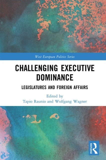 Wolfgang Wagner, Tapio Raunio - Challenging Executive Dominance, E-bok