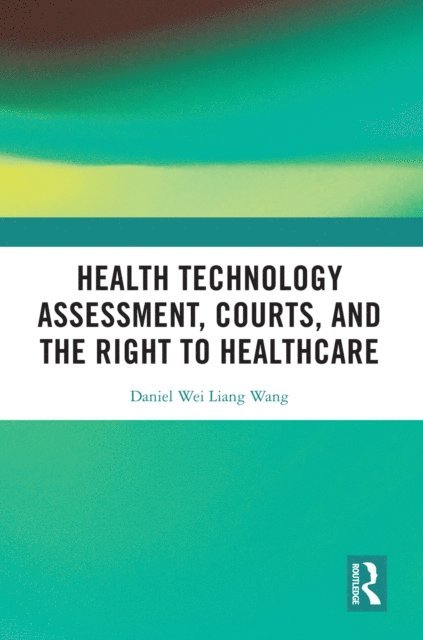 Daniel Wang - Health Technology Assessment, Courts and the Right to Healthcare, E-bok