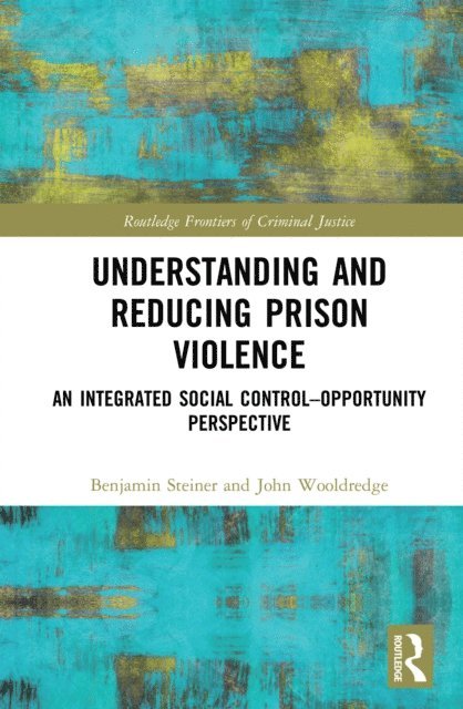 John Wooldredge, Benjamin Steiner - Understanding and Reducing Prison Violence, E-bok