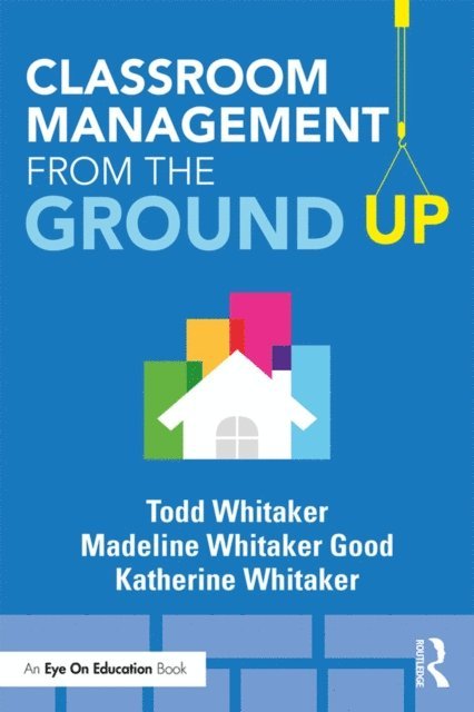Katherine Whitaker, Madeline Whitaker Good, Todd Whitaker - Classroom Management From the Ground Up, E-bok