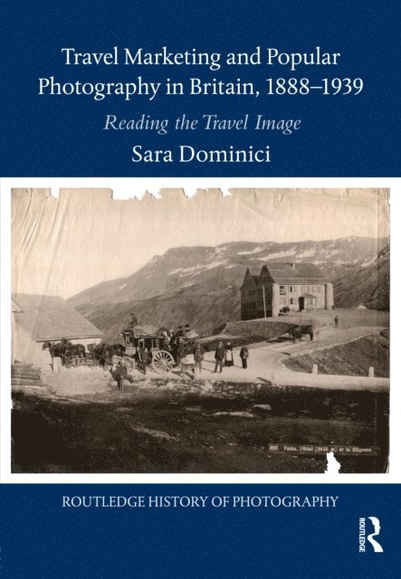 Sara Dominici - Travel Marketing and Popular Photography in Britain, 1888a &quote;1939, E-bok