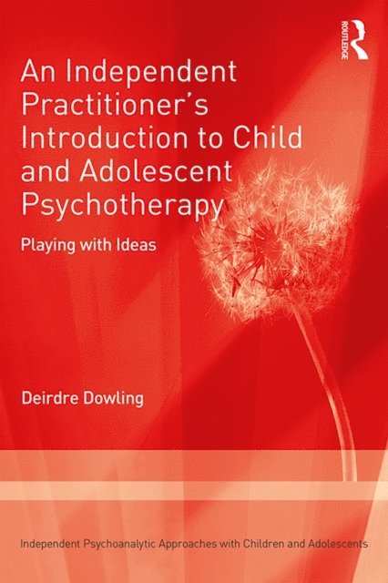 Deirdre Dowling - Independent Practitioner's Introduction to Child and Adolescent Psychotherapy, E-bok