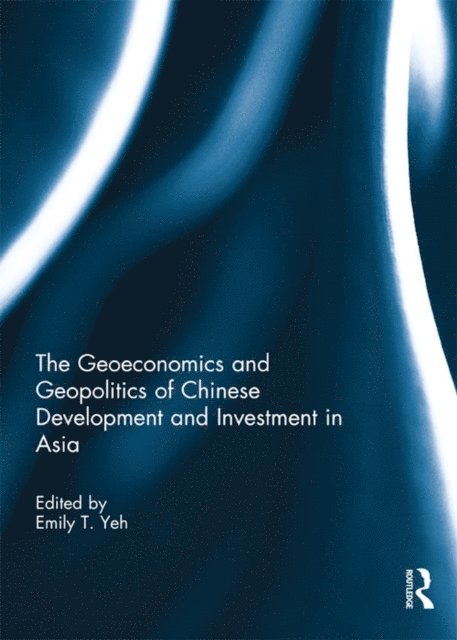 Emily T. Yeh - Geoeconomics and Geopolitics of Chinese Development and Investment in Asia, E-bok