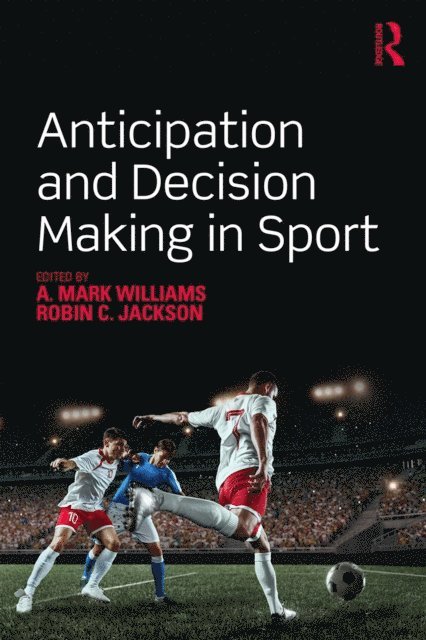 Robin Jackson, A. Mark Williams - Anticipation and Decision Making in Sport, E-bok