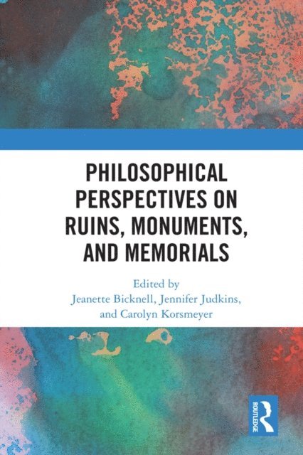 Carolyn Korsmeyer, Jennifer Judkins, Jeanette Bicknell - Philosophical Perspectives on Ruins, Monuments, and Memorials, E-bok